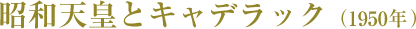 昭和天皇とキャデラック(1950年)