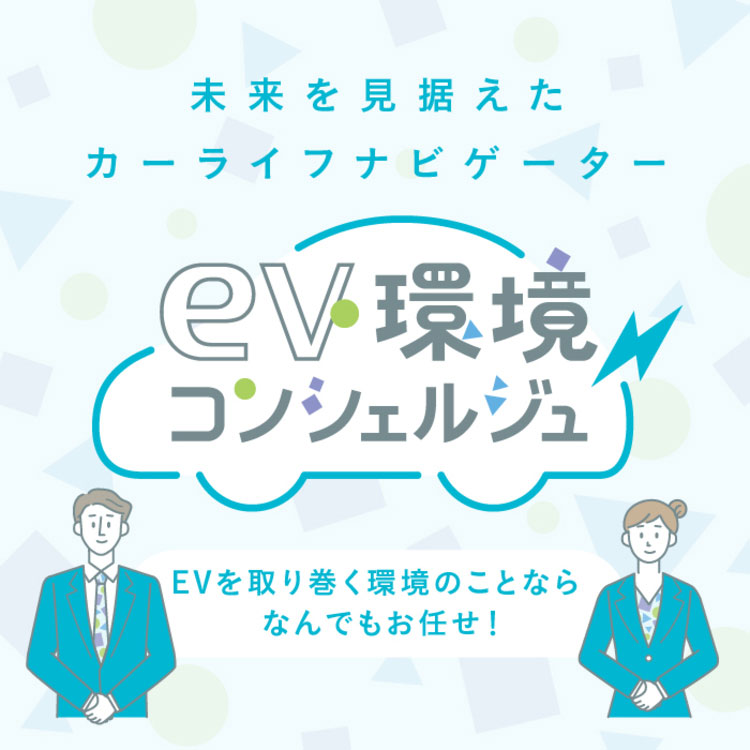 未来を見据えたカーライフナビゲーター EV環境コンシェルジュ EVを取り巻く環境のことならなんでもお任せ！