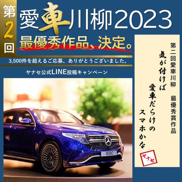 第2回 愛車川柳2023 最優秀作品、決定。 3,500件を超える川柳作品のご応募、ありがとうございました。 ヤナセ公式LINE投稿キャンペーン 第二回愛車川柳 最優秀賞作品 気が付けば 愛車だらけの スマホかな ヤナセ