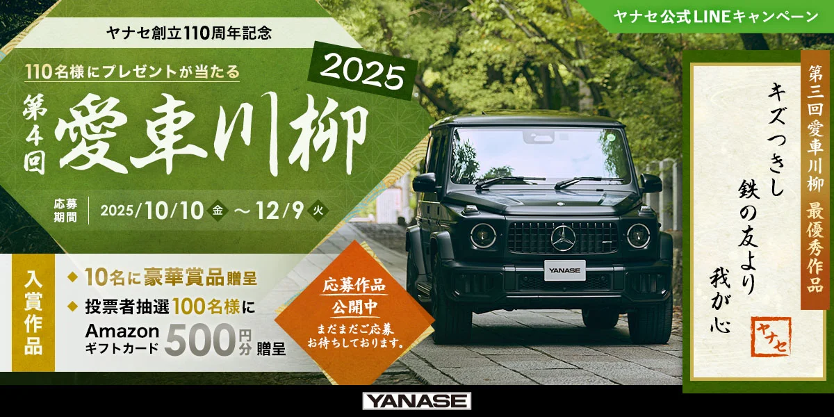 ヤナセ公式LINEキャンペーン ヤナセ創立110周年記念 110名様にプレゼントが当たる 第4回 愛車川柳2025 応募期間 2025/10/10(金)~12/9(火) 入賞作品 10名に豪華賞品贈呈 投票者抽選100名様にAmazonギフトカード500円分贈呈 応募作品公開中 まだまだご応募お待ちしております。 第3回 愛車川柳 最優秀作品「キズつきし 鉄の友より 我が心」