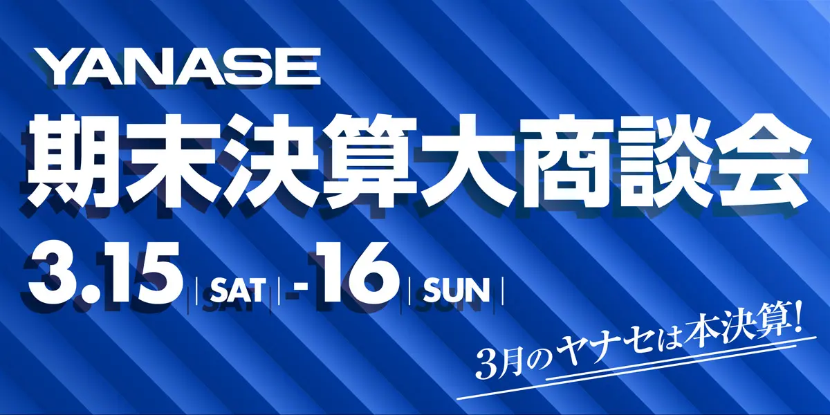YANASE 期末決算大商談会 3/15(土)-16(日) 3月のヤナセは本決算!