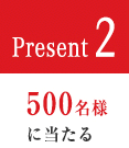 Present2 500名様に当たる