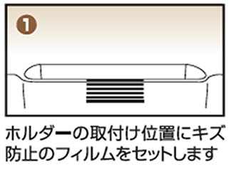 1 ホルダーの取付位置にキズ防止のフィルムをセットします