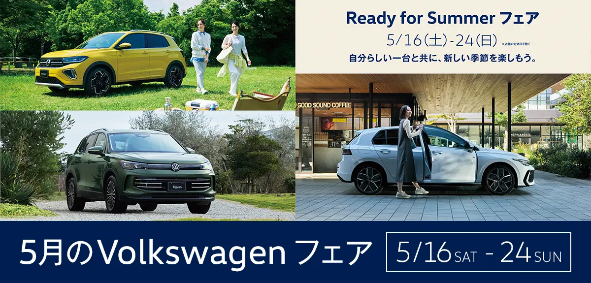 Ready for Summer フェア 5月16日（土）～24日（日）※店舗の定休日を除く 自分らしい一台と共に、新しい季節を楽しもう。 5月のVolkswagenフェア